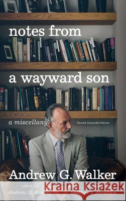 Notes from a Wayward Son: A Miscellany. Second, Expanded Edition Andrew G Walker, Andrew D Kinsey, William J Abraham 9781532672866