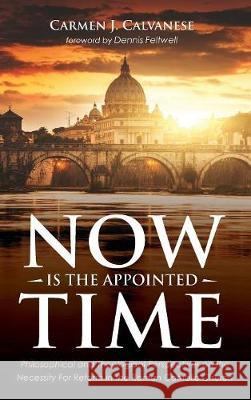 Now is the Appointed Time Carmen J Calvanese, Dennis Feltwell 9781532673627