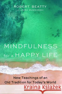 Mindfulness for a Happy Life Robert Beatty Laura Musikanski Paige Cogger 9781532673672 Resource Publications (CA)
