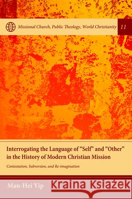 Interrogating the Language of Self and Other in the History of Modern Christian Mission Yip, Man-Hei 9781532674303 Pickwick Publications