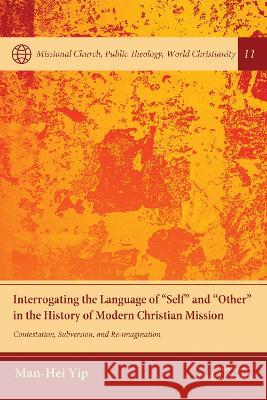 Interrogating the Language of Self and Other in the History of Modern Christian Mission Yip, Man-Hei 9781532674310 Pickwick Publications