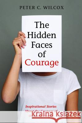 The Hidden Faces of Courage Peter C. Std Wilcox 9781532674730 Resource Publications (CA)