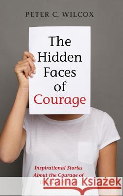 The Hidden Faces of Courage Peter C Std Wilcox 9781532674747