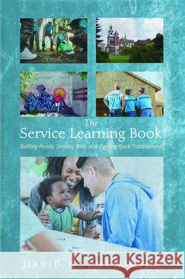 The Service Learning Book: Getting Ready, Serving Well, and Coming Back Transformed David N. Entwistle 9781532674860 Cascade Books