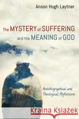The Mystery of Suffering and the Meaning of God Anson Hugh Laytner 9781532675546 Resource Publications (CA)