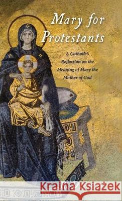 Mary for Protestants: A Catholic's Reflection on the Meaning of Mary the Mother of God R Divozzo 9781532675843 Resource Publications (CA)