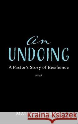 An Undoing: A Pastor's Story of Resilience Matthew Hansen 9781532675966 Wipf & Stock Publishers