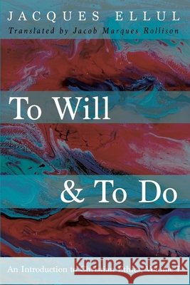 To Will & To Do Jacques Ellul Jacob Marque 9781532676147 Cascade Books