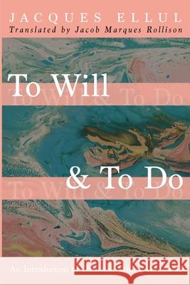 To Will & To Do Jacques Ellul Jacob Marque 9781532676178 Cascade Books