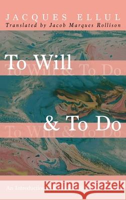 To Will & To Do Jacques Ellul Jacob Marque 9781532676185 Cascade Books