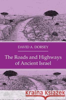 The Roads and Highways of Ancient Israel David A Dorsey 9781532676765 Wipf & Stock Publishers