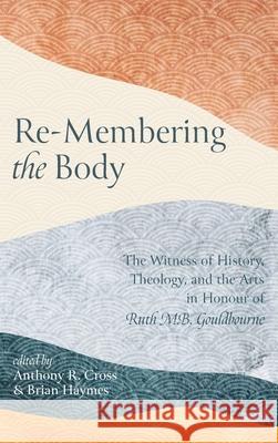 Re-Membering the Body Anthony R Cross, Brian Haymes 9781532677069