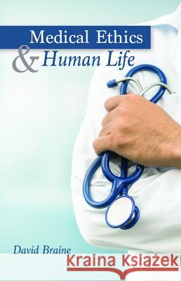 Medical Ethics and Human Life David Braine 9781532677618