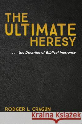 The Ultimate Heresy Rodger L Cragun 9781532677656 Wipf & Stock Publishers