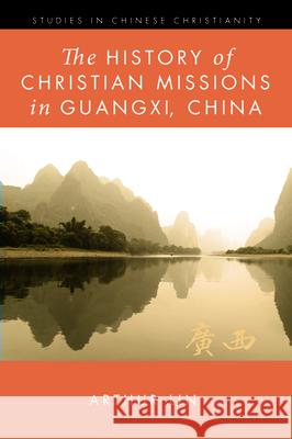 The History of Christian Missions in Guangxi, China Arthur Lin 9781532677694