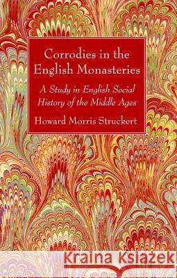 Corrodies in the English Monasteries Howard Morris Stuckert 9781532678011 Wipf & Stock Publishers