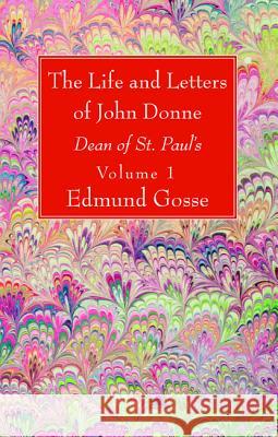 The Life and Letters of John Donne, Vol I Edmund Gosse 9781532678103 Wipf & Stock Publishers