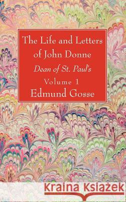 The Life and Letters of John Donne, Vol I Edmund Gosse 9781532678110 Wipf & Stock Publishers