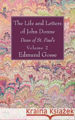 The Life and Letters of John Donne, Vol II Edmund Gosse 9781532678141