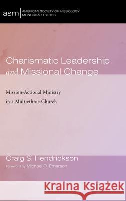 Charismatic Leadership and Missional Change Craig S Hendrickson, Michael O Emerson 9781532678202 Pickwick Publications