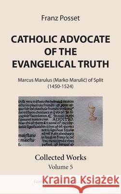 Catholic Advocate of the Evangelical Truth Franz Posset Bratislav Lučin 9781532678714