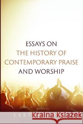 Essays on the History of Contemporary Praise and Worship Lester Ruth 9781532679018 Pickwick Publications