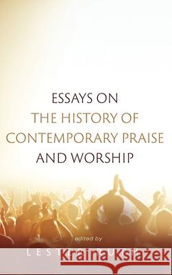 Essays on the History of Contemporary Praise and Worship Lester Ruth 9781532679025 Pickwick Publications
