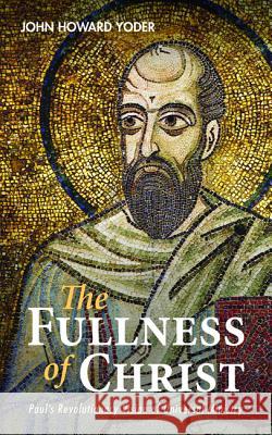 The Fullness of Christ John Howard Yoder 9781532679100