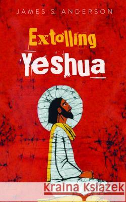 Extolling Yeshua James S. Anderson 9781532679254 Wipf & Stock Publishers