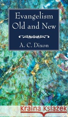 Evangelism Old and New A. C. Dixon 9781532679940 Wipf & Stock Publishers