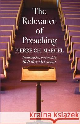 The Relevance of Preaching Pierre Ch Marcel Rob Roy McGregor William Robinson 9781532680175 Wipf & Stock Publishers