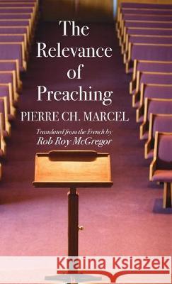 The Relevance of Preaching Pierre Ch Marcel, William Robinson, Rob Roy McGregor 9781532680182 Wipf & Stock Publishers
