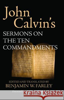 John Calvin's Sermons on the Ten Commandments John Calvin Benjamin W. Farley Ford Lewis Battles 9781532680205 Wipf & Stock Publishers