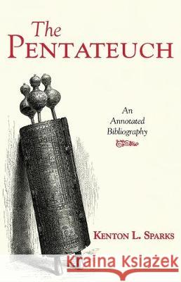 The Pentateuch: An Annotated Bibliography Kenton L. Sparks 9781532680267 Wipf & Stock Publishers