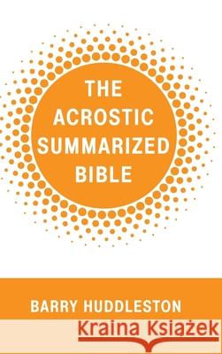 The Acrostic Summarized Bible Barry Huddleston 9781532680397