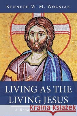 Living as the Living Jesus Kenneth W. M. Wozniak 9781532680519 Wipf & Stock Publishers