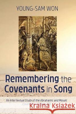 Remembering the Covenants in Song: An Intertextual Study of the Abrahamic and Mosaic Covenants in Psalm 105 Young-Sam Won 9781532681189 Wipf & Stock Publishers