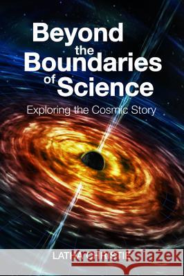 Beyond the Boundaries of Science: Exploring the Cosmic Story Latha Christie 9781532681509 Resource Publications (CA)