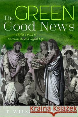 The Green Good News T. Wilson Dickinson 9781532681837 Cascade Books