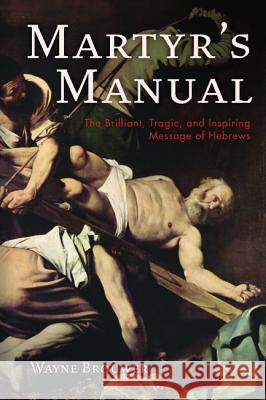 Martyr's Manual Wayne Brouwer 9781532681981