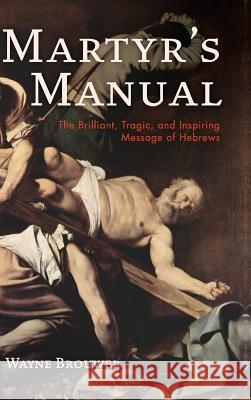 Martyr's Manual Wayne Brouwer 9781532681998