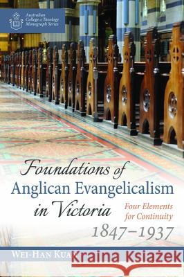 Foundations of Anglican Evangelicalism in Victoria Wei-Han Kuan 9781532682162