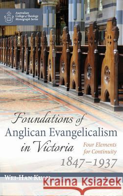 Foundations of Anglican Evangelicalism in Victoria Wei-Han Kuan 9781532682179