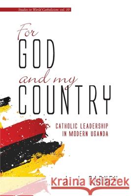 For God and My Country: Catholic Leadership in Modern Uganda J. J. Carney 9781532682520 Cascade Books