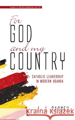 For God and My Country: Catholic Leadership in Modern Uganda Carney, J. J. 9781532682537 Cascade Books