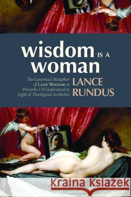 Wisdom Is a Woman Lance Rundus 9781532682704 Pickwick Publications