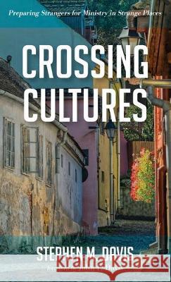 Crossing Cultures: Preparing Strangers for Ministry in Strange Places Stephen M Davis, John P Davis 9781532682940 Wipf & Stock Publishers