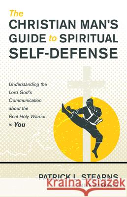 The Christian Man's Guide to Spiritual Self-Defense Patrick L. Stearns Mike Markham 9781532683527