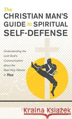 The Christian Man's Guide to Spiritual Self-Defense Patrick L Stearns, Mike Markham 9781532683534