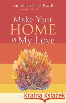 Make Your Home in My Love: Live in My Joy Powell, Catherine Skinner 9781532684043 Resource Publications (CA)